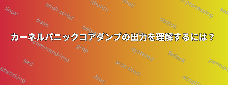 カーネルパニックコアダンプの出力を理解するには？