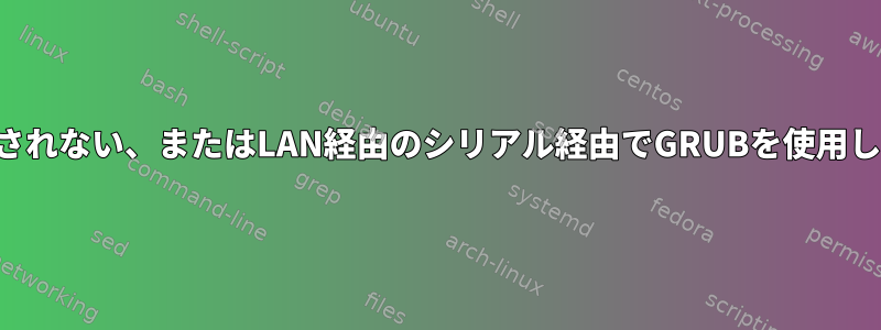 起動オプションが表示されない、またはLAN経由のシリアル経由でGRUBを使用してログに記録できない