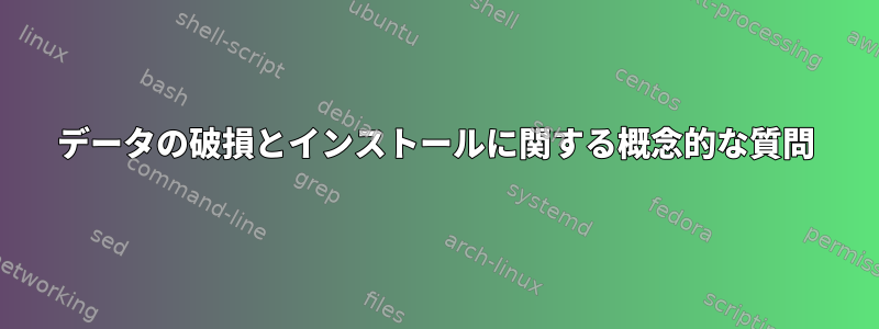 データの破損とインストールに関する概念的な質問