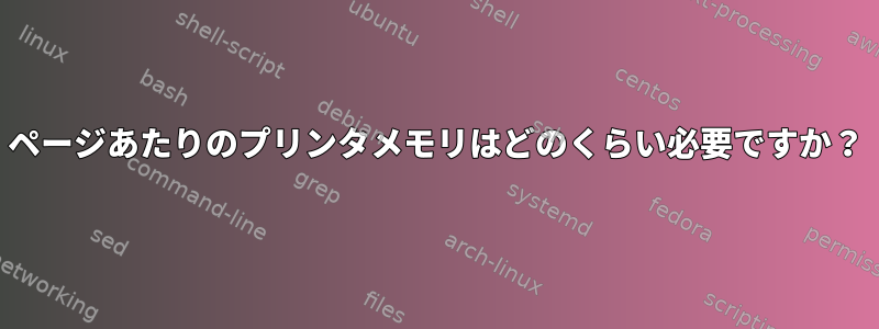 ページあたりのプリンタメモリはどのくらい必要ですか？