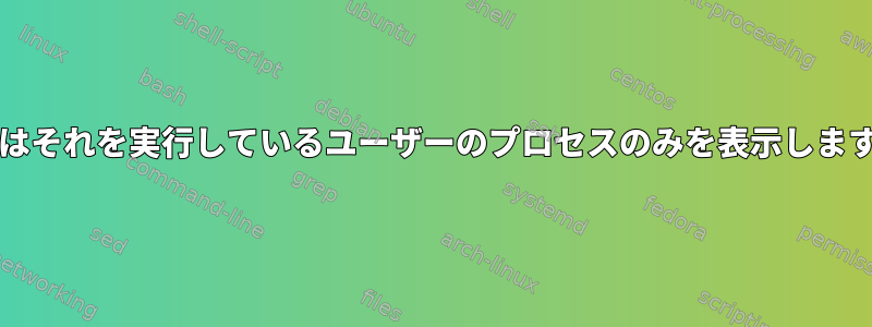 htopはそれを実行しているユーザーのプロセスのみを表示しますか？