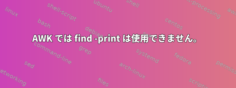 AWK では find -print は使用できません。