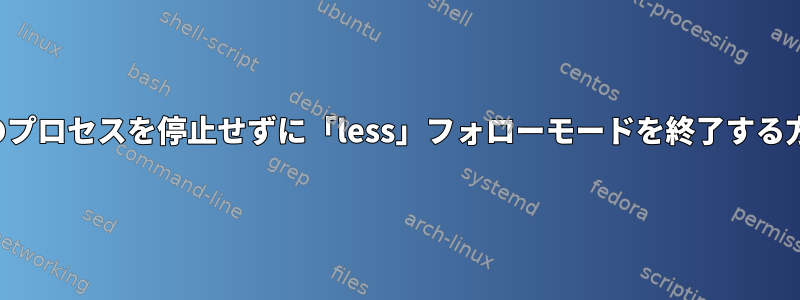 パイプラインの他のプロセスを停止せずに「less」フォローモードを終了する方法はありますか？