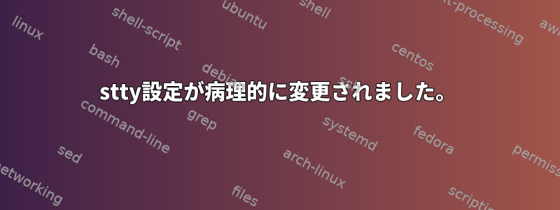 stty設定が病理的に変更されました。