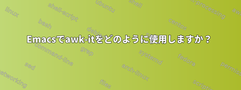 Emacsでawk-itをどのように使用しますか？