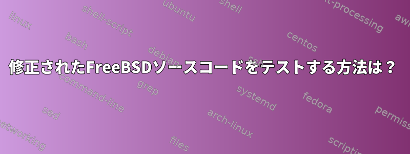 修正されたFreeBSDソースコードをテストする方法は？