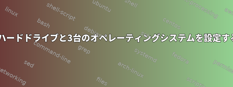 1台のコンピュータに3台のハードドライブと3台のオペレーティングシステムを設定する最良の方法は何ですか？