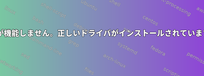 Wi-Fiが機能しません。正しいドライバがインストールされていますか？