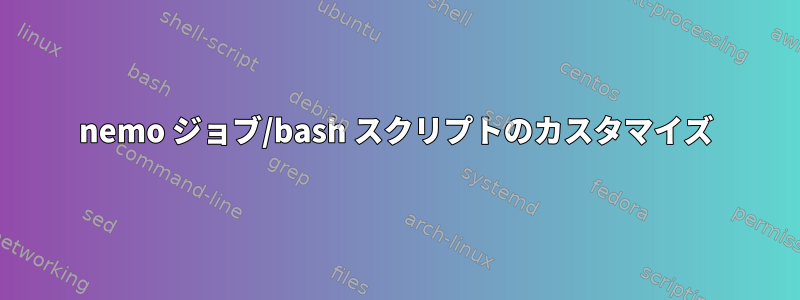 nemo ジョブ/bash スクリプトのカスタマイズ