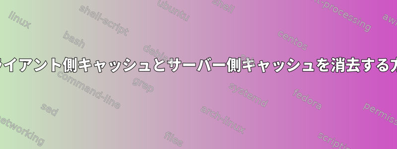 NFSクライアント側キャッシュとサーバー側キャッシュを消去する方法は？