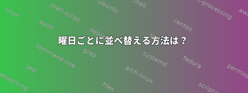 曜日ごとに並べ替える方法は？