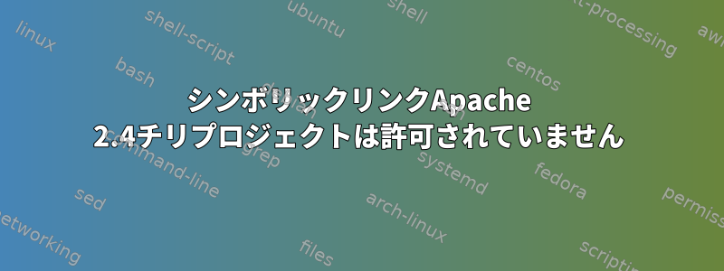 シンボリックリンクApache 2.4チリプロジェクトは許可されていません