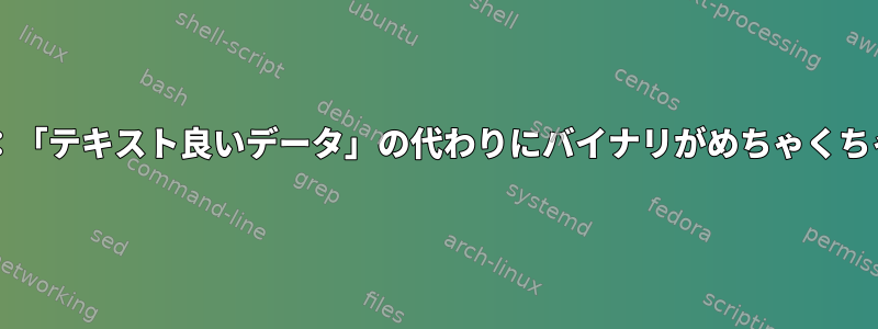 tty問題：「テキスト良いデータ」の代わりにバイナリがめちゃくちゃです。