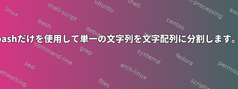 bashだけを使用して単一の文字列を文字配列に分割します。