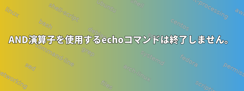 AND演算子を使用するechoコマンドは終了しません。