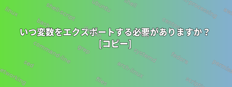 いつ変数をエクスポートする必要がありますか？ [コピー]