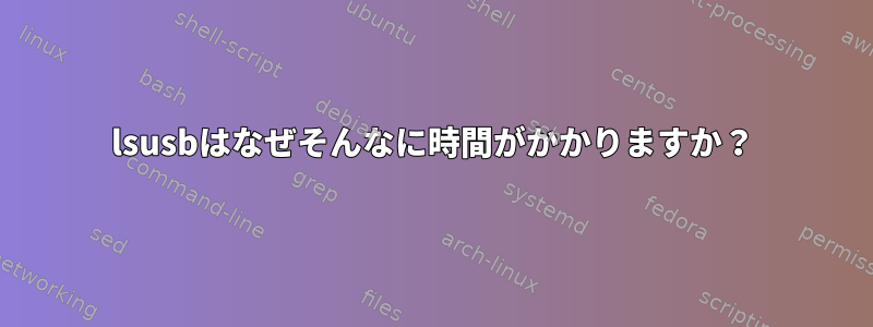 lsusbはなぜそんなに時間がかかりますか？