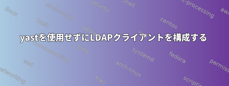 yastを使用せずにLDAPクライアントを構成する