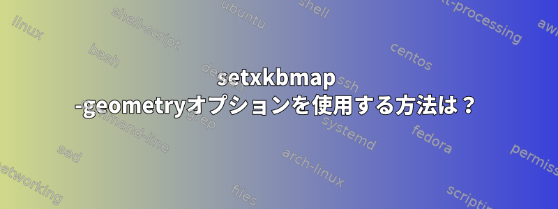 setxkbmap -geometryオプションを使用する方法は？