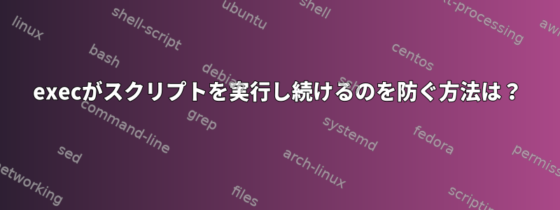 execがスクリプトを実行し続けるのを防ぐ方法は？