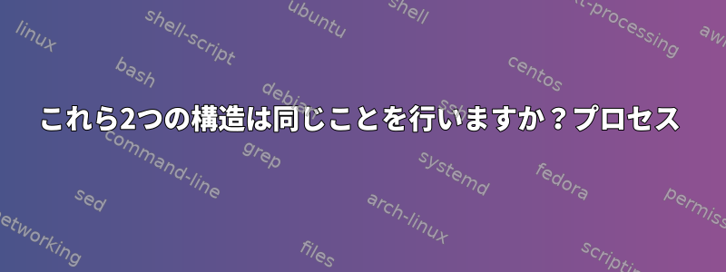 これら2つの構造は同じことを行いますか？プロセス