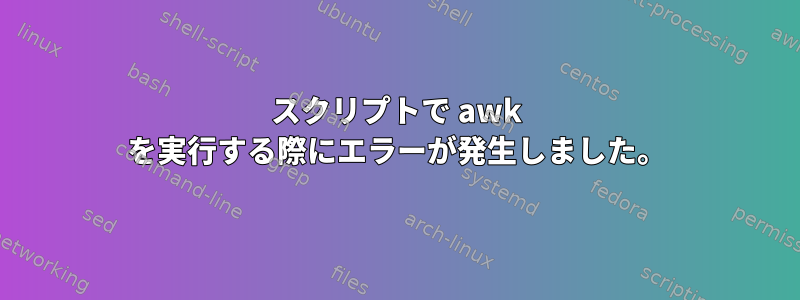 スクリプトで awk を実行する際にエラーが発生しました。