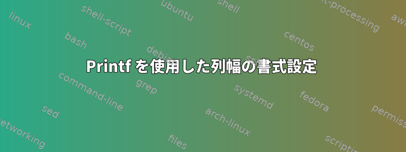 Printf を使用した列幅の書式設定