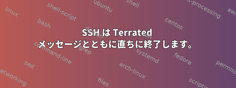 SSH は Terrated メッセージとともに直ちに終了します。