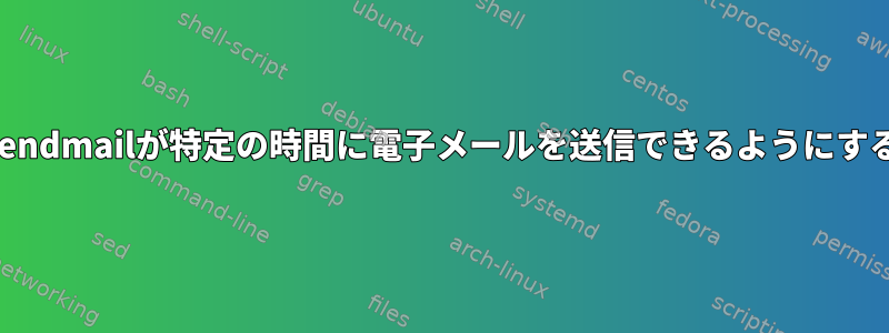 sendmailが特定の時間に電子メールを送信できるようにする