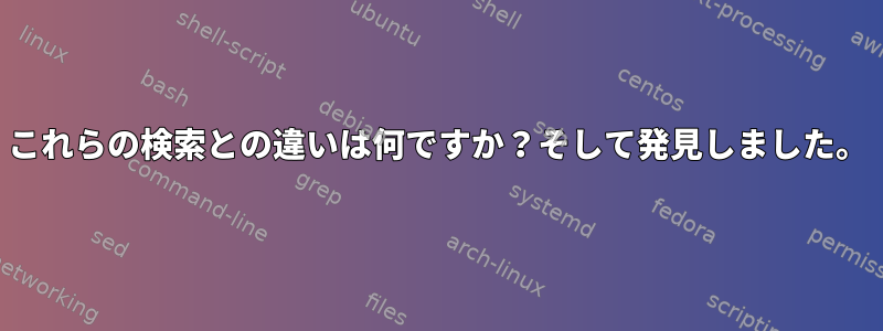 これらの検索との違いは何ですか？そして発見しました。