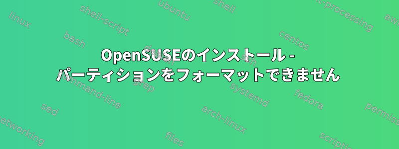 OpenSUSEのインストール - パーティションをフォーマットできません