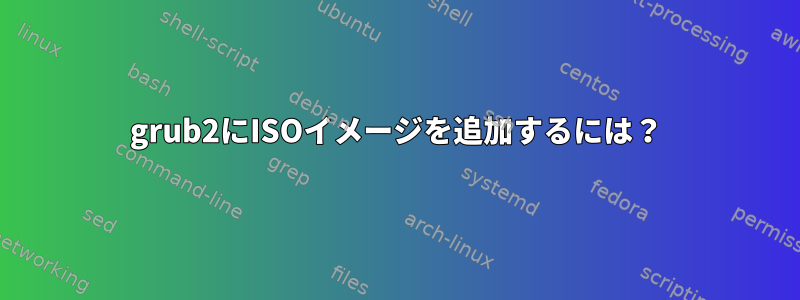 grub2にISOイメージを追加するには？