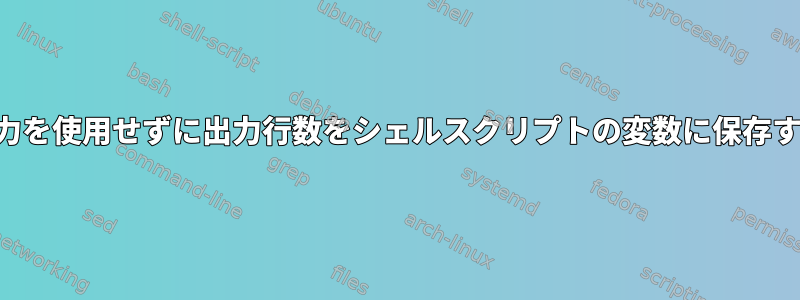 出力を使用せずに出力行数をシェルスクリプトの変数に保存する