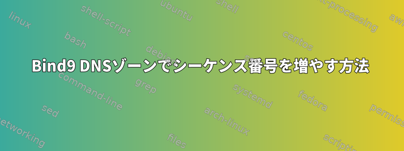 Bind9 DNSゾーンでシーケンス番号を増やす方法