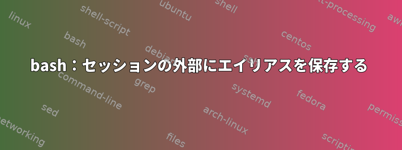 bash：セッションの外部にエイリアスを保存する