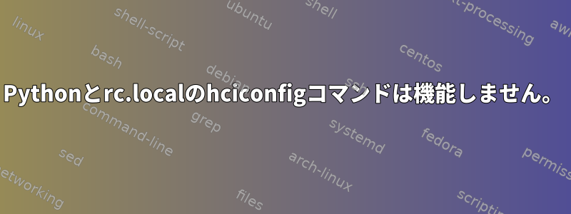 Pythonとrc.localのhciconfigコマンドは機能しません。