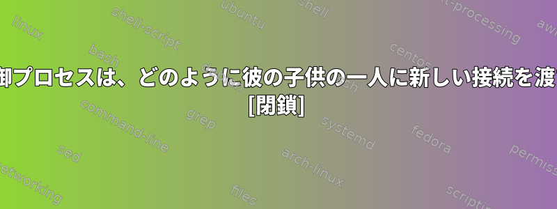 Apacheの制御プロセスは、どのように彼の子供の一人に新しい接続を渡すのですか？ [閉鎖]