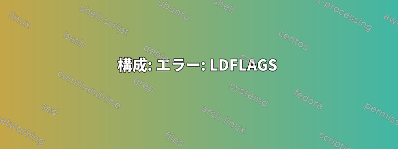 構成: エラー: LDFLAGS