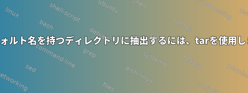 同じデフォルト名を持つディレクトリに抽出するには、tarを使用しますか？