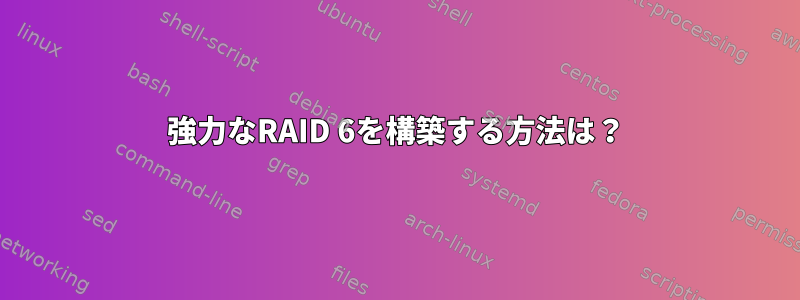 強力なRAID 6を構築する方法は？