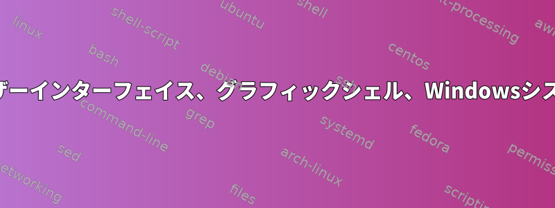 グラフィカル環境、ユーザーインターフェイス、グラフィックシェル、Windowsシステムの違いは何ですか？