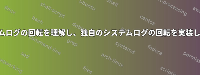 システムログの回転を理解し、独自のシステムログの回転を実装します。