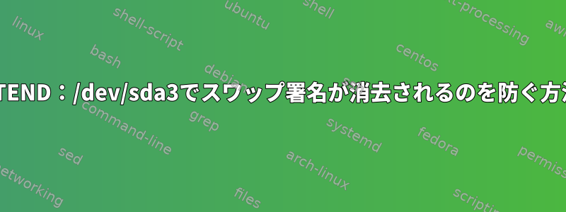 VGEXTEND：/dev/sda3でスワップ署名が消去されるのを防ぐ方法は？