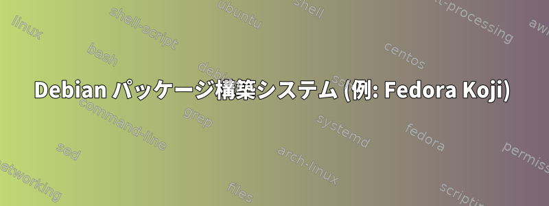 Debian パッケージ構築システム (例: Fedora Koji)