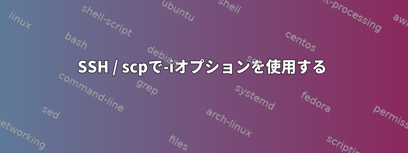 SSH / scpで-iオプションを使用する