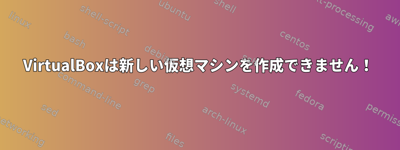 VirtualBoxは新しい仮想マシンを作成できません！