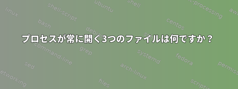 プロセスが常に開く3つのファイルは何ですか？