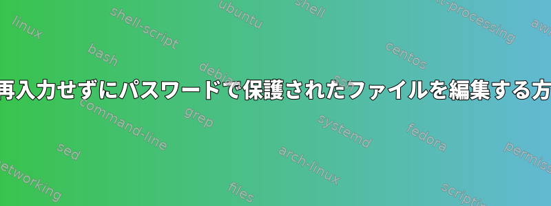 常にパスワードを再入力せずにパスワードで保護されたファイルを編集する方法はありますか？