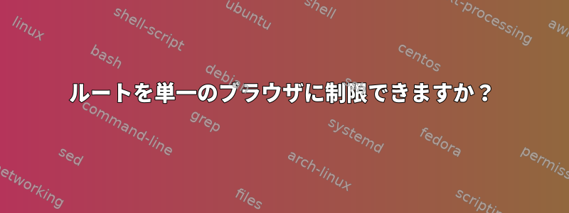 ルートを単一のブラウザに制限できますか？