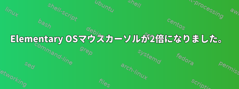 Elementary OSマウスカーソルが2倍になりました。